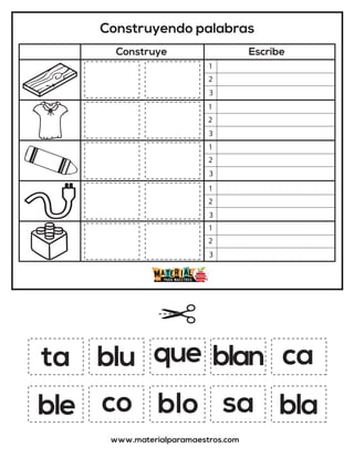 Construyendo palabras
Construye Escribe
www.materialparamaestros.com
ta que
blo
blu
bla
ca
co
blan
ble sa
1
2
3
1
2
3
1
2
3
1
2
3
1
2
3
 