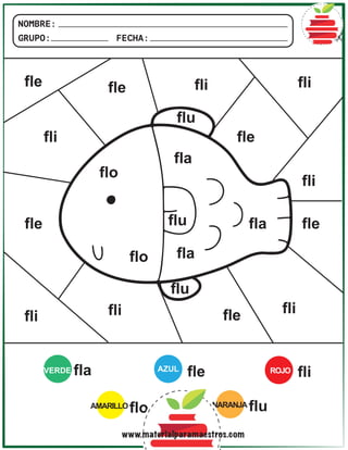NOMBRE:
GRUPO: FECHA:
VERDE AZUL
AMARILLO
ROJO
fla
fla
fla
fle
fle
fle
fle
fle
fle
fle
fli
fli
fli
fli
fli fli
fli
fli
flo
fla
flo
flo
NARANJA flu
flu
flu
flu
www.materialparamaestros.com
 