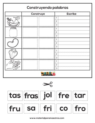 Construyendo palabras
Construye Escribe
www.materialparamaestros.com
tas
fri
fras
fro
tar
jol
sa
fre
fru co
1
2
3
1
2
3
1
2
3
1
2
3
1
2
3
 
