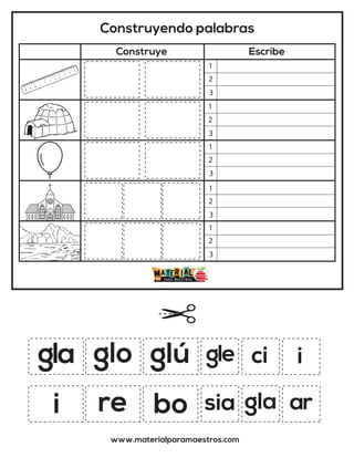 Construyendo palabras
Construye Escribe
www.materialparamaestros.com
gla gle
ar
bo gla
sia
ci i
glo glú
re
i
1
2
3
1
2
3
1
2
3
1
2
3
1
2
3
 