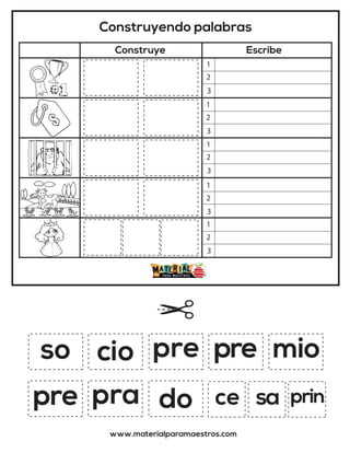 Construyendo palabras
Construye Escribe
www.materialparamaestros.com
so pre
do
cio mio
pra
pre
pre
1
2
3
1
2
3
1
2
3
1
2
3
1
2
3
ce sa prin
 