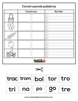 Construyendo palabras
Construye Escribe
www.materialparamaestros.com
trac
po
trom
tre
tro
bol
no
tor
tri go
1
2
3
1
2
3
1
2
3
1
2
3
1
2
3
 
