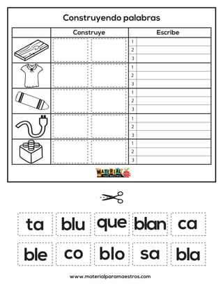 Construyendo palabras
Construye Escribe
www.materialparamaestros.com
ta que
blo
blu
bla
ca
co
blan
ble sa
1
2
3
1
2
3
1
2
3
1
2
3
1
2
3
 