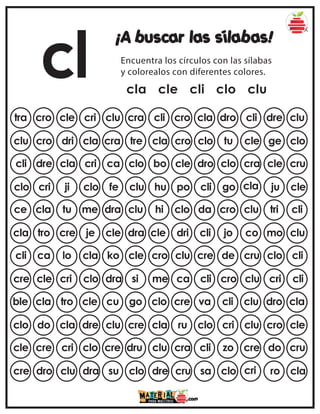 cl
¡A buscar las sílabas!
Encuentra los círculos con las sílabas
y colorealos con diferentes colores.
cla cle cli clo clu
tra cro cle cri clu cla dro cli dre clu
cra cli cro
clu cro dri cla cra clo tu cle ge clo
tre cla cro
cli dre cla cri ca dro clo cra cle cru
clo bo cle
clo cri ji clo fe cli go cla ju cle
clu hu po
ce cla tu me dra da cro clu tri cli
clu hi clo
cla tro cre je cle cli jo co mo clu
dra cle dri
cli ca lo cla ko cre de cru clo cli
cle cro clu
cre cle cri clo dra cli cro clu cri cli
si me ca
ble cla tro cle cu va cli clu dro cla
go clo cre
clo do cla dre clu clo cri clu cro cle
cre cla ru
cle cre cri clo cre cli zo cre do cru
dru clu cra
cre dro clu dra su sa clo cri ro cla
clo dre cru
 