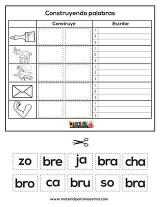 Construyendo palabras
Construye Escribe
www.materialparamaestros.com
zo
bru
bre
bra
cha
ja
ca
bra
bro so
1
2
3
1
2
3
1
2
3
1
2
3
1
2
3
 