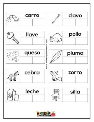 www.materialparamaestros.com
carro clavo
llave pollo
queso pluma
cebra zorro
leche silla
 