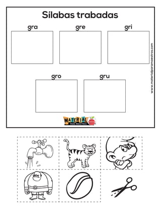 Sílabas trabadas
gra gre gri
gro gru
www.materialparamaestros.com
 