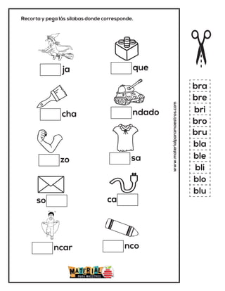 Recorta y pega lás sílabas donde corresponde.
ja
cha
ncar
zo
so
www.materialparamaestros.com
que
ndado
nco
sa
bra
bre
bri
bro
bru
bla
ble
bli
blo
blu
ca
 