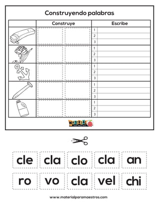 Construyendo palabras
Construye Escribe
www.materialparamaestros.com
cle
cla
cla
chi
an
clo
vo
cla
ro vel
1
2
3
1
2
3
1
2
3
1
2
3
1
2
3
 