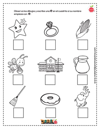 www.materialparamaestros.com
Observa los dibujos y escribe una een el cuadrito si su nombre
empieza con e.
 