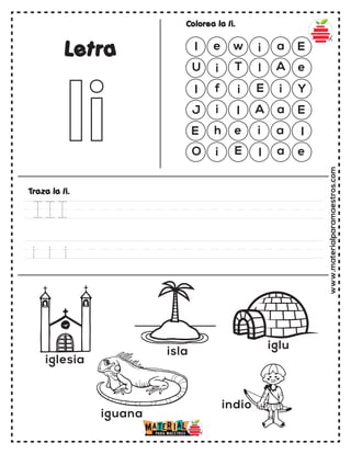 www.materialparamaestros.com
I e w i a E
U i T l A e
I f i E i Y
J i I A a E
E h e
iguana
iglu
indio
iglesia
isla
i a I
O i E I a e
Colorea la Ii.
Traza la Ii.
Letra
III
i i i
 