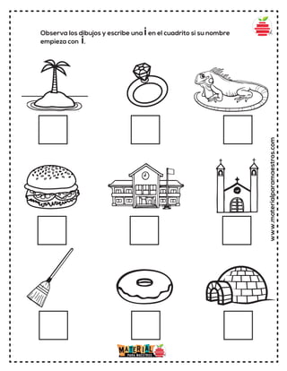 www.materialparamaestros.com
Observa los dibujos y escribe una ien el cuadrito si su nombre
empieza con i.
 