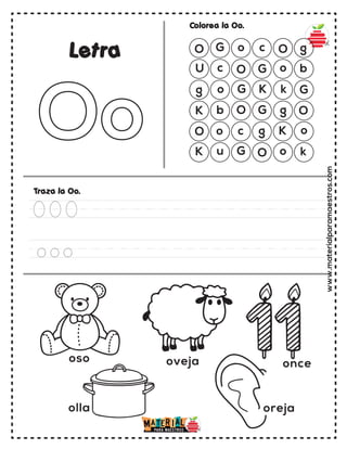 www.materialparamaestros.com
O G o c O g
U c O G o b
g o G K k G
K b O G g O
O o c
oreja
once
oso
olla
oveja
g K o
K u G O o k
Colorea la Oo.
Traza la Oo.
Letra
OOO
ooo
 