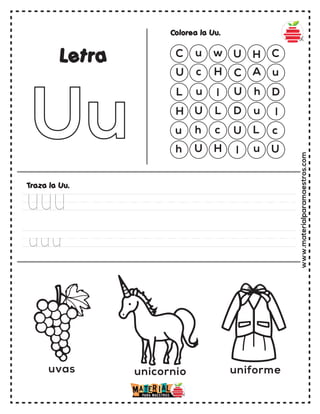 www.materialparamaestros.com
C u w U H C
U c H C A u
L u l U h D
H U L D u l
u h c U L c
h U H l u U
Colorea la Uu.
Traza la Uu.
Letra
UUU
uuu
unicornio uniforme
uvas
 