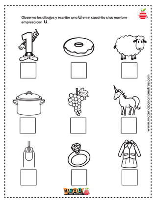 www.materialparamaestros.com
Observa los dibujos y escribe una uen el cuadrito si su nombre
empieza con u.
 