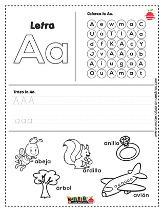 www.materialparamaestros.com
A e w m a C
U a T l A a
d f K A c Y
J v A A a b
A i u
árbol
anillo
avión
abeja
ardilla
g a A
O u A m a t
Colorea la Aa.
Traza la Aa.
Letra
AAA
aaa
 