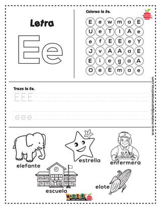 www.materialparamaestros.com
E e w m a E
U e T l A e
e f E E e Y
J v A A a E
E i e
escuela
enfermera
elote
elefante
estrella
g a A
O e E m a e
Colorea la Ee.
Traza la Ee.
Letra
EEE
eee
 