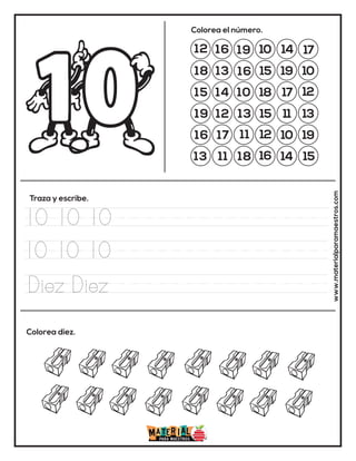 12 16 19 10 14 17
18 13
13
15 19 10
15 14 10 18 17 12
19 12
16
15 11 13
16 17 11 12 10 19
13 11 18 16 14 15
Colorea el número.
Traza y escribe.
Colorea diez. www.materialparamaestros.com
10 10 10
10 10 10
Diez Diez
 