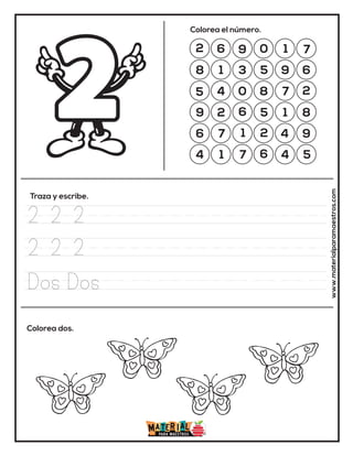 2 6 9 0 1 7
8 1 3 5 9 6
5 4 0 8 7 2
9 2 6 5 1 8
6 7 1 2 4 9
4 1 7 6 4 5
Colorea el número.
Traza y escribe.
Colorea dos.
www.materialparamaestros.com
2 2 2
2 2 2
Dos Dos
 