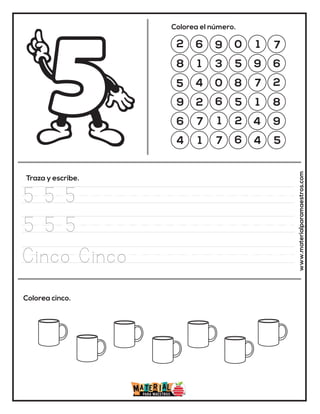 2 6 9 0 1 7
8 1 3 5 9 6
5 4 0 8 7 2
9 2 6 5 1 8
6 7 1 2 4 9
4 1 7 6 4 5
Colorea el número.
Traza y escribe.
Colorea cinco. www.materialparamaestros.com
5 5 5
5 5 5
Cinco Cinco
 