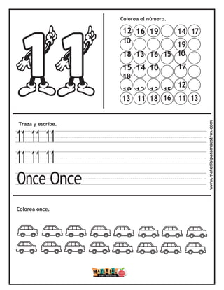 Colorea el número.
Traza y escribe.
11 11 11
11 11 11
Once Once
Colorea once. www.materialparamaestros.com
14 17
19
10
17
12
11 13
13 11 18 16
12 16 19
10
18 13 16 15
15 14 10
18
19 12 13 15
 