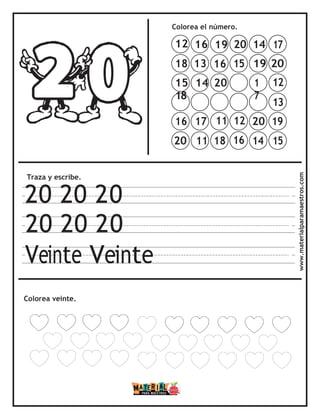 Colorea el número.
Traza y escribe.
20 20 20
20 20 20
Veinte Veinte
Colorea veinte. www.materialparamaestros.com
16 17 11 12 20 19
20 11 18 16 14 15
12
13
1
7
11
19 20
18 13 16 15
15 14 20
18
19 12 13 15
12 16 19 20 14 17
 