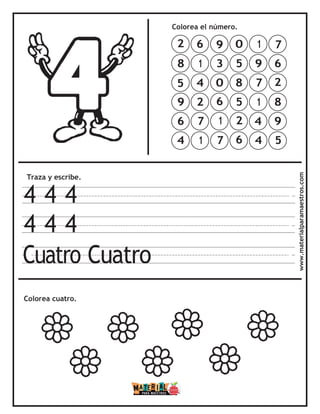 Colorea el número.
Traza y escribe.
4 4 4
4 4 4
Cuatro Cuatro
Colorea cuatro. www.materialparamaestros.com
7
6
2
8
9
5
1
9
7
1
4
4
0
5
8
5
2
6
9
3
0
6
1
7
6
1
4
2
7
1
2
8
5
9
6
4
 
