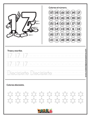 12 16 19 10 14 17
18 13
13
15 19 10
15 14 10 18 17 12
19 12
16
15 11 13
16 17 11 12 10 19
13 11 18 16 14 15
Colorea el número.
Traza y escribe.
Colorea diecisiete. www.materialparamaestros.com
17 17 17
17 17 17
Diecisiete Diecisiete
 