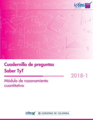Módulo de razonamiento
cuantitativo
Cuadernillo de preguntas
Saber TyT
TyT
2018-1
 