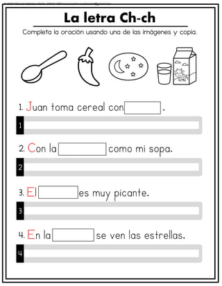 Completa la oración usando una de las imágenes y copia.
La letra Ch-ch
1
1.
2
2.
3
3.
4
4.
© 2023 Material didáctico MaCa. MACA-3694 Licensed to cesdrasasaf@gmail.com
 