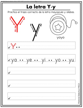 La letra Y-y
yoyo
Practica el trazo correcto de la letra mayúscula y sílabas.
Material
Didáctico
MACA
© 2023 Material didáctico MaCa. MACA-3694 Licensed to cesdrasasaf@gmail.com
 