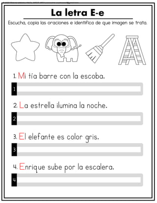 Escucha, copia las oraciones e identifica de que imagen se trata.
La letra E-e
1
1.
2
2.
3
3.
4
4.
© 2023 Material didáctico MaCa. MACA-3694 Licensed to cesdrasasaf@gmail.com
 