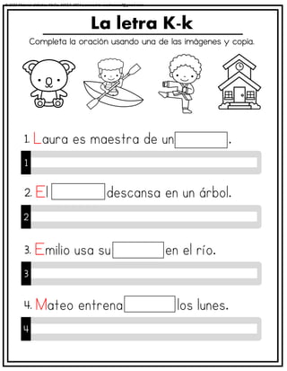 Completa la oración usando una de las imágenes y copia.
La letra K-k
1
1.
2
2.
3
3.
4
4.
© 2023 Material didáctico MaCa. MACA-3694 Licensed to cesdrasasaf@gmail.com
 