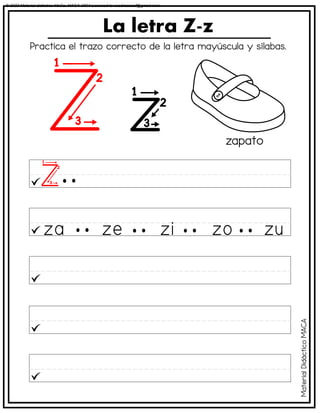 La letra Z-z
zapato
Practica el trazo correcto de la letra mayúscula y sílabas.
Material
Didáctico
MACA
© 2023 Material didáctico MaCa. MACA-3694 Licensed to cesdrasasaf@gmail.com
 