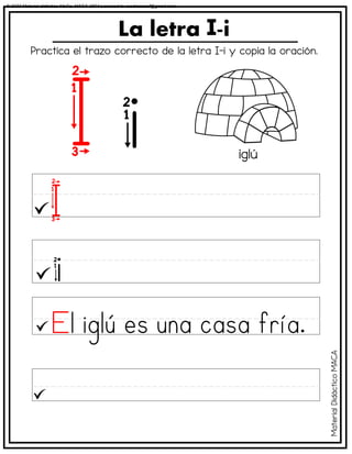 Practica el trazo correcto de la letra I-i y copia la oración.
La letra -i
iglú
Material
Didáctico
MACA
© 2023 Material didáctico MaCa. MACA-3694 Licensed to cesdrasasaf@gmail.com
 