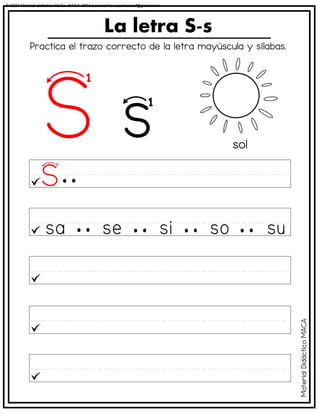 La letra S-s
sol
Practica el trazo correcto de la letra mayúscula y sílabas.
Material
Didáctico
MACA
© 2023 Material didáctico MaCa. MACA-3694 Licensed to cesdrasasaf@gmail.com
 