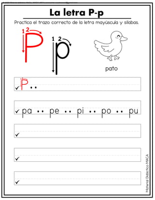 La letra P-p
pato
Practica el trazo correcto de la letra mayúscula y sílabas.
Material
Didáctico
MACA
© 2023 Material didáctico MaCa. MACA-3694 Licensed to cesdrasasaf@gmail.com
 