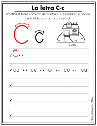 Practica el trazo correcto de la letra C-c e identifica el sonido
de la sílaba ca - co - cu y ce - ci.
La letra C-c
casa
Material
Didáctico
MACA
© 2023 Material didáctico MaCa. MACA-3694 Licensed to cesdrasasaf@gmail.com
 