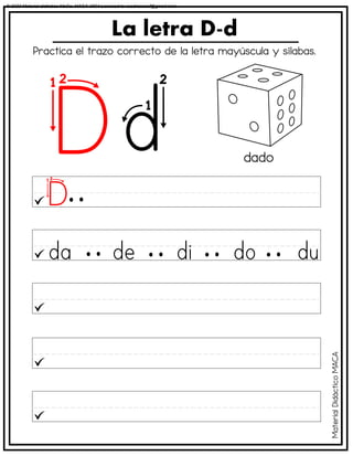 La letra D-d
dado
Practica el trazo correcto de la letra mayúscula y sílabas.
Material
Didáctico
MACA
© 2023 Material didáctico MaCa. MACA-3694 Licensed to cesdrasasaf@gmail.com
 