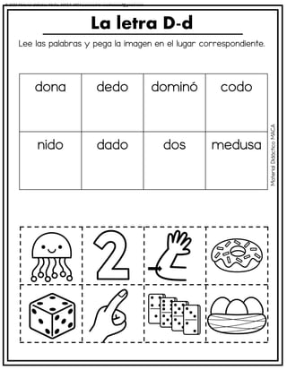 Lee las palabras y pega la imagen en el lugar correspondiente.
La letra D-d
dona dedo dominó codo
nido dado dos medusa
Material
Didáctico
MACA
© 2023 Material didáctico MaCa. MACA-3694 Licensed to cesdrasasaf@gmail.com
 