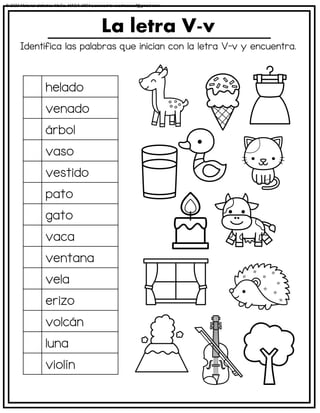 Identifica las palabras que inician con la letra V-v y encuentra.
La letra V-v
helado
venado
árbol
vaso
vestido
pato
gato
vaca
ventana
vela
erizo
volcán
luna
violín
© 2023 Material didáctico MaCa. MACA-3694 Licensed to cesdrasasaf@gmail.com
 