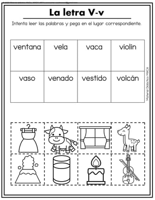 Intenta leer las palabras y pega en el lugar correspondiente.
La letra V-v
ventana vela vaca violín
vaso venado vestido volcán
Material
Didáctico
MACA
© 2023 Material didáctico MaCa. MACA-3694 Licensed to cesdrasasaf@gmail.com
 
