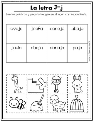Lee las palabras y pega la imagen en el lugar correspondiente.
La letra
oveja jirafa conejo abajo
jaula abeja sonaja paja
Material
Didáctico
MACA
© 2023 Material didáctico MaCa. MACA-3694 Licensed to cesdrasasaf@gmail.com
 