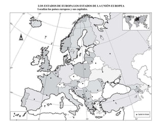 LOS ESTADOS DE EUROPA LOS ESTADOS DE LA UNIÓN EUROPEA 
Localiza los países europeos y sus capitales. 
. 
 