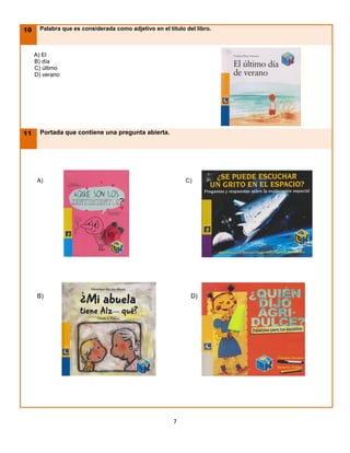 10      Palabra que es considerada como adjetivo en el título del libro.



       A) El
       B) día
       C) último
       D) verano




  11
Por      Portada que contiene una pregunta abierta.




        A)                                                     C)




        B)                                                       D)




                                                          7
 