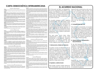 EL ACUERDO NACIONAL
El 22 de julio de 2002, los representan-
tes de las organizaciones políticas, reli-
giosas, del Gobierno y de la sociedad
civil firmaron el compromiso de trabajar
todos, para conseguir el bienestar y de-
sarrollo del país. Este compromiso es el
Acuerdo Nacional.
El Acuerdo persigue cuatro objetivos
fundamentales. Para alcanzarlos, todos
los peruanos de buena voluntad tene-
mos, desde el lugar que ocupemos o el
rol que desempeñemos, el deber y la
responsabilidad de decidir, ejecutar, vi-
gilar o defender los compromisos asumi-
dos. Estos son tan importantes que serán
respetados como políticas permanen-
tes para el futuro.
Por esta razón, como niños, niñas,
adolescentes o adultos, ya sea como
estudiantes o trabajadores, debemos
promover y fortalecer acciones que
garanticen el cumplimiento de esos
cuatro objetivos que son los siguientes:
1. Democracia y Estado de Derecho
La justicia, la paz y el desarrollo que ne-
cesitamos los peruanos sólo se pueden
dar si conseguimos una verdadera de-
mocracia. El compromiso del Acuerdo
Nacional es garantizar una sociedad en
la que los derechos son respetados y los
ciudadanos viven seguros y expresan
con libertad sus opiniones a partir del
diálogo abierto y enriquecedor; deci-
diendo lo mejor para el país.
2. Equidad y Justicia Social
Para poder construir nuestra democra-
cia, es necesario que cada una de las
personas que conformamos esta socie-
dad, nos sintamos parte de ella. Con
este fin, el Acuerdo promoverá el ac-
ceso a las oportunidades económicas,
sociales, culturales y políticas. Todos los
peruanos tenemos derecho a un em-
pleo digno, a una educación de cali-
dad, a una salud integral, a un lugar
para vivir. Así, alcanzaremos el desarro-
llo pleno.
3. Competitividad del País
Para afianzar la economía, el Acuerdo
se compromete a fomentar el espíritu
de competitividad en las empresas, es
decir, mejorar la calidad de los produc-
tos y servicios, asegurar el acceso a la
formalización de las pequeñas empre-
sas y sumar esfuerzos para fomentar la
colocación de nuestros productos en
los mercados internacionales.
4.	 Estado	Eficiente,	Transparente	y
	 Descentralizado
Es de vital importancia que el Estado
cumpla con sus obligaciones de manera
eficiente y transparente para ponerse
al servicio de todos los peruanos. El
Acuerdo se compromete a modernizar
la administración pública, desarrollar
instrumentos que eliminen la corrupción
o el uso indebido del poder. Asimismo,
descentralizar el poder y la economía
para asegurar que el Estado sirva a
todos los peruanos sin excepción.
Mediante el Acuerdo Nacional nos
comprometemos a desarrollar maneras
de controlar el cumplimiento de estas
políticas de Estado, a brindar apoyo y
difundir constantemente sus acciones a
la sociedad en general.
CARTA	DEMOCRÁTICA	INTERAMERICANA
I
La democracia y el sistema interamericano
Artículo 1
Los pueblos de América tienen derecho a la democracia y sus gobiernos la obligación de promoverla
y defenderla.
La democracia es esencial para el desarrollo social, político y económico de los pueblos de las
Américas.
Artículo 2
El ejercicio efectivo de la democracia representativa es la base del estado de derecho y los
regímenes constitucionales de los Estados Miembros de la Organización de los Estados Americanos.
La democracia representativa se refuerza y profundiza con la participación permanente, ética y
responsable de la ciudadanía en un marco de legalidad conforme al respectivo orden constitucional.
Artículo 3
Son elementos esenciales de la democracia representativa, entre otros, el respeto a los derechos
humanos y las libertades fundamentales; el acceso al poder y su ejercicio con sujeción al estado de
derecho; la celebración de elecciones periódicas, libres, justas y basadas en el sufragio universal y
secreto como expresión de la soberanía del pueblo; el régimen plural de partidos y organizaciones
políticas; y la separación e independencia de los poderes públicos.
Artículo 4
Son componentes fundamentales del ejercicio de la democracia la transparencia de las actividades
gubernamentales, la probidad, la responsabilidad de los gobiernos en la gestión pública, el respeto
por los derechos sociales y la libertad de expresión y de prensa.
La subordinación constitucional de todas las instituciones del Estado a la autoridad civil legalmente
constituida y el respeto al estado de derecho de todas las entidades y sectores de la sociedad son
igualmente fundamentales para la democracia.
Artículo 5
El fortalecimiento de los partidos y de otras organizaciones políticas es prioritario para la democracia.
Se deberá prestar atención especial a la problemática derivada de los altos costos de las campañas
electorales y al establecimiento de un régimen equilibrado y transparente de financiación de sus
actividades.
Artículo 6
La participación de la ciudadanía en las decisiones relativas a su propio desarrollo es un derecho
y una responsabilidad. Es también una condición necesaria para el pleno y efectivo ejercicio de
la democracia.
Promover y fomentar diversas formas de participación fortalece la democracia.
II
La democracia y los derechos humanos
Artículo 7
La democracia es indispensable para el ejercicio efectivo de las libertades fundamentales y los
derechos humanos, en su carácter universal, indivisible e interdependiente, consagrados en las
respectivas constituciones de los Estados y en los instrumentos interamericanos e internacionales
de derechos humanos.
Artículo 8
Cualquier persona o grupo de personas que consideren que sus derechos humanos han sido
violados pueden interponer denuncias o peticiones ante el sistema interamericano de promoción
y protección de los derechos humanos conforme a los procedimientos establecidos en el mismo.
Los Estados Miembros reafirman su intención de fortalecer el sistema interamericano de protección
de los derechos humanos para la consolidación de la democracia en el Hemisferio.
Artículo 9
La eliminación de toda forma de discriminación, especialmente la discriminación de género,
étnica y racial, y de las diversas formas de intolerancia, así como la promoción y protección de
los derechos humanos de los pueblos indígenas y los migrantes y el respeto a la diversidad étnica,
cultural y religiosa en las Américas, contribuyen al fortalecimiento de la democracia y la participación
ciudadana.
Artículo 10
La promoción y el fortalecimiento de la democracia requieren el ejercicio pleno y eficaz de
los derechos de los trabajadores y la aplicación de normas laborales básicas, tal como están
consagradas en la Declaración de la Organización Internacional del Trabajo (OIT) relativa a los
Principios y Derechos Fundamentales en el Trabajo y su Seguimiento, adoptada en 1998, así como
en otras convenciones básicas afines de la OIT. La democracia se fortalece con el mejoramiento de
las condiciones laborales y la calidad de vida de los trabajadores del Hemisferio.
III
Democracia, desarrollo integral y combate a la pobreza
Artículo 11
La democracia y el desarrollo económico y social son interdependientes y se refuerzan mutuamente.
Artículo 12
La pobreza, el analfabetismo y los bajos niveles de desarrollo humano son factores que inciden
negativamente en la consolidación de la democracia. Los Estados Miembros de la OEA se
comprometen a adoptar y ejecutar todas las acciones necesarias para la creación de empleo
productivo, la reducción de la pobreza y la erradicación de la pobreza extrema, teniendo en cuenta
las diferentes realidades y condiciones económicas de los países del Hemisferio. Este compromiso
común frente a los problemas del desarrollo y la pobreza también destaca la importancia de mantener
los equilibrios macroeconómicos y el imperativo de fortalecer la cohesión social y la democracia.
Artículo 13
La promoción y observancia de los derechos económicos, sociales y culturales son consustanciales
al desarrollo integral, al crecimiento económico con equidad y a la consolidación de la democracia
en los Estados del Hemisferio.
Artículo 14
Los Estados Miembros acuerdan examinar periódicamente las acciones adoptadas y ejecutadas por
la Organización encaminadas a fomentar el diálogo, la cooperación para el desarrollo integral y el
combate a la pobreza en el Hemisferio, y tomar las medidas oportunas para promover estos objetivos.
Artículo 15
El ejercicio de la democracia facilita la preservación y el manejo adecuado del medio ambiente. Es
esencial que los Estados del Hemisferio implementen políticas y estrategias de protección del medio
ambiente, respetando los diversos tratados y convenciones, para lograr un desarrollo sostenible en
beneficio de las futuras generaciones.
Artículo 16
La educación es clave para fortalecer las instituciones democráticas, promover el desarrollo del
potencial humano y el alivio de la pobreza y fomentar un mayor entendimiento entre los pueblos. Para
lograr estas metas, es esencial que una educación de calidad esté al alcance de todos, incluyendo
a las niñas y las mujeres, los habitantes de las zonas rurales y las personas que pertenecen a
las minorías.
IV
Fortalecimiento y preservación de la institucionalidad democrática
Artículo 17
Cuando el gobierno de un Estado Miembro considere que está en riesgo su proceso político
institucional democrático o su legítimo ejercicio del poder, podrá recurrir al Secretario General o
al Consejo Permanente a fin de solicitar asistencia para el fortalecimiento y preservación de la
institucionalidad democrática.
Artículo 18
Cuando en un Estado Miembro se produzcan situaciones que pudieran afectar el desarrollo del
proceso político institucional democrático o el legítimo ejercicio del poder, el Secretario General o el
Consejo Permanente podrá, con el consentimiento previo del gobierno afectado, disponer visitas y
otras gestiones con la finalidad de hacer un análisis de la situación. El Secretario General elevará un
informe al Consejo Permanente, y éste realizará una apreciación colectiva de la situación y, en caso
necesario, podrá adoptar decisiones dirigidas a la preservación de la institucionalidad democrática
y su fortalecimiento.
Artículo 19
Basado en los principios de la Carta de la OEA y con sujeción a sus normas, y en concordancia con
la cláusula democrática contenida en la Declaración de la ciudad de Quebec, la ruptura del orden
democrático o una alteración del orden constitucional que afecte gravemente el orden democrático
en un Estado Miembro constituye, mientras persista, un obstáculo insuperable para la participación
de su gobierno en las sesiones de la Asamblea General, de la Reunión de Consulta, de los Consejos
de la Organización y de las conferencias especializadas, de las comisiones, grupos de trabajo y
demás órganos de la Organización.
Artículo 20
En caso de que en un Estado Miembro se produzca una alteración del orden constitucional que
afecte gravemente su orden democrático, cualquier Estado Miembro o el Secretario General podrá
solicitar la convocatoria inmediata del Consejo Permanente para realizar una apreciación colectiva
de la situación y adoptar las decisiones que estime conveniente.
El Consejo Permanente, según la situación, podrá disponer la realización de las gestiones
diplomáticas necesarias, incluidos los buenos oficios, para promover la normalización de la
institucionalidad democrática.
Si las gestiones diplomáticas resultaren infructuosas o si la urgencia del caso lo aconsejare, el
Consejo Permanente convocará de inmediato un período extraordinario de sesiones de la Asamblea
General para que ésta adopte las decisiones que estime apropiadas, incluyendo gestiones
diplomáticas, conforme a la Carta de la Organización, el derecho internacional y las disposiciones
de la presente Carta Democrática.
Durante el proceso se realizarán las gestiones diplomáticas necesarias, incluidos los buenos oficios,
para promover la normalización de la institucionalidad democrática.
Artículo 21
Cuando la Asamblea General, convocada a un período extraordinario de sesiones, constate que
se ha producido la ruptura del orden democrático en un Estado Miembro y que las gestiones
diplomáticas han sido infructuosas, conforme a la Carta de la OEA tomará la decisión de suspender a
dicho Estado Miembro del ejercicio de su derecho de participación en la OEA con el voto afirmativo de
los dos tercios de los Estados Miembros. La suspensión entrará en vigor de inmediato.
El Estado Miembro que hubiera sido objeto de suspensión deberá continuar observando el
cumplimiento de sus obligaciones como miembro de la Organización, en particular en materia de
derechos humanos.
Adoptada la decisión de suspender a un gobierno, la Organización mantendrá sus gestiones
diplomáticas para el restablecimiento de la democracia en el Estado Miembro afectado.
Artículo 22
Una vez superada la situación que motivó la suspensión, cualquier Estado Miembro o el Secretario
General podrá proponer a la Asamblea General el levantamiento de la suspensión. Esta decisión se
adoptará por el voto de los dos tercios de los Estados Miembros, de acuerdo con la Carta de la OEA.
V
La democracia y las misiones de observación electoral
Artículo 23
Los Estados Miembros son los responsables de organizar, llevar a cabo y garantizar procesos
electorales libres y justos.
Los Estados Miembros, en ejercicio de su soberanía, podrán solicitar a la OEA asesoramiento o
asistencia para el fortalecimiento y desarrollo de sus instituciones y procesos electorales, incluido el
envío de misiones preliminares para ese propósito.
Artículo 24
Las misiones de observación electoral se llevarán a cabo por solicitud del Estado Miembro interesado.
Con tal finalidad, el gobierno de dicho Estado y el Secretario General celebrarán un convenio que
determine el alcance y la cobertura de la misión de observación electoral de que se trate. El Estado
Miembro deberá garantizar las condiciones de seguridad, libre acceso a la información y amplia
cooperación con la misión de observación electoral.
Las misiones de observación electoral se realizarán de conformidad con los principios y normas de la
OEA. La Organización deberá asegurar la eficacia e independencia de estas misiones, para lo cual
se las dotará de los recursos necesarios. Las mismas se realizarán de forma objetiva, imparcial y
transparente, y con la capacidad técnica apropiada.
Las misiones de observación electoral presentarán oportunamente al Consejo Permanente, a través
de la Secretaría General, los informes sobre sus actividades.
Artículo 25
Las misiones de observación electoral deberán informar al Consejo Permanente, a través de la
Secretaría General, si no existiesen las condiciones necesarias para la realización de elecciones
libres y justas.
La OEA podrá enviar, con el acuerdo del Estado interesado, misiones especiales a fin de contribuir a
crear o mejorar dichas condiciones.
VI
Promoción de la cultura democrática
Artículo 26
La OEA continuará desarrollando programas y actividades dirigidos a promover los principios y
prácticas democráticas y fortalecer la cultura democrática en el Hemisferio, considerando que
la democracia es un sistema de vida fundado en la libertad y el mejoramiento económico, social
y cultural de los pueblos. La OEA mantendrá consultas y cooperación continua con los Estados
Miembros, tomando en cuenta los aportes de organizaciones de la sociedad civil que trabajen en
esos ámbitos.
Artículo 27
Los programas y actividades se dirigirán a promover la gobernabilidad, la buena gestión, los valores
democráticos y el fortalecimiento de la institucionalidad política y de las organizaciones de la sociedad
civil. Se prestará atención especial al desarrollo de programas y actividades para la educación de la
niñez y la juventud como forma de asegurar la permanencia de los valores democráticos, incluidas
la libertad y la justicia social.
Artículo 28
Los Estados promoverán la plena e igualitaria participación de la mujer en las estructuras políticas
de sus respectivos países como elemento fundamental para la promoción y ejercicio de la cultura
democrática.
 