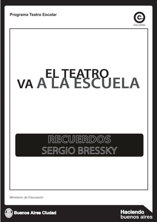 Programa Teatro Escolar




                 EL TEATRO
   VA A LA ESCUELA



                  RECUERDOS
               SERGIO BRESSKY
 