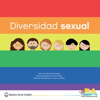Diversidad sexual
Buenos Aires Ciudad
Vamos Buenos Aires
Dirección General de la Mujer
Subsecretaría de Promoción Social
M...