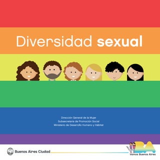 Diversidad sexual
Buenos Aires Ciudad
Vamos Buenos Aires
Dirección General de la Mujer
Subsecretaría de Promoción Social
Ministerio de Desarrollo Humano y Hábitat
 
