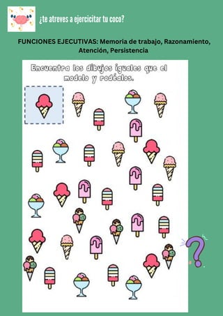 FUNCIONES EJECUTIVAS: Memoria de trabajo, Razonamiento,
Atención, Persistencia
¿te atreves a ejercicitar tu coco?
 